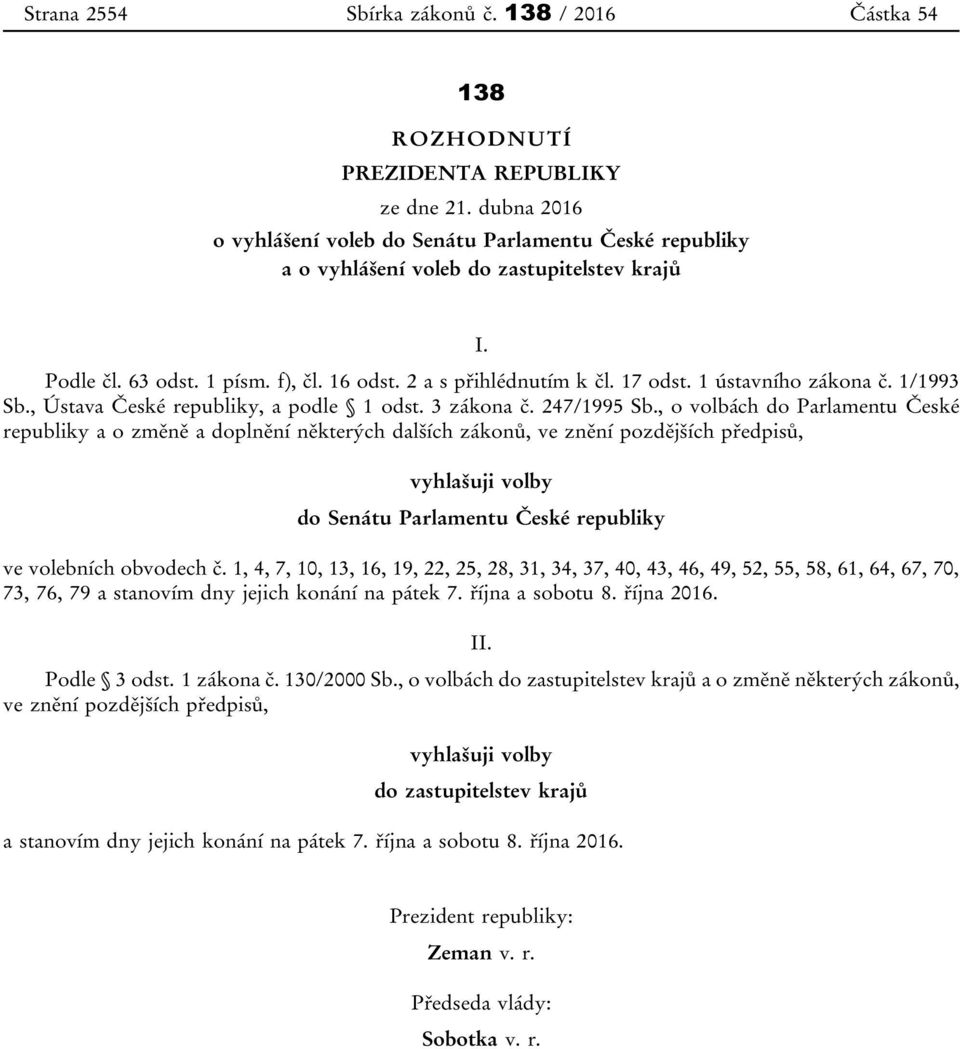 1 ústavního zákona č. 1/1993 Sb., Ústava České republiky, a podle 1 odst. 3 zákona č. 247/1995 Sb.