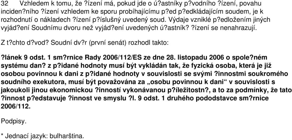 lánek 9 odst. 1 sm?rnice Rady 2006/112/ES ze dne 28. listopadu 2006 o spole?ném systému dan? z p?idané hodnoty musí být vykládán tak, že fyzická osoba, která je již osobou povinnou k dani z p?