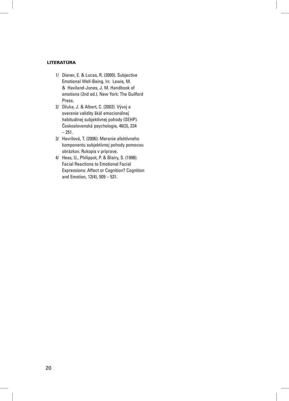 Československá psychologie, 46(3), 234 251. 3/ Havrilová, T. (2006): Meranie afektívneho komponentu subjektívnej pohody pomocou obrázkov.