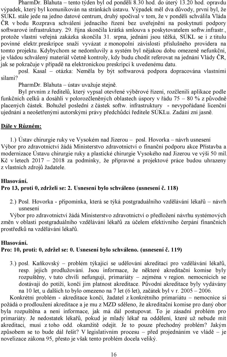 poskytnutí podpory softwarové infrastruktury. 29. října skončila krátká smlouva s poskytovatelem softw.infrastr., protoţe vlastní veřejná zakázka skončila 31.