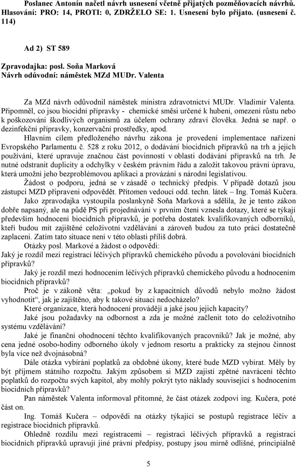 Připomněl, co jsou biocidní přípravky - chemické směsi určené k hubení, omezení růstu nebo k poškozování škodlivých organismů za účelem ochrany zdraví člověka. Jedná se např.