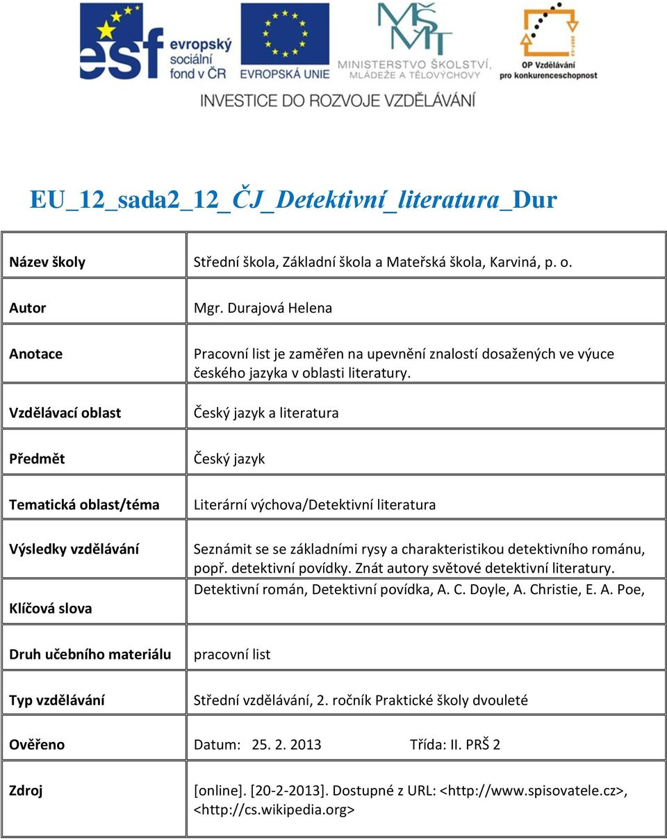 Český jazyk a literatura Předmět Český jazyk Tematická oblast/téma Výsledky vzdělávání Klíčová slova Literární výchova/detektivní literatura Seznámit se se základními rysy a charakteristikou