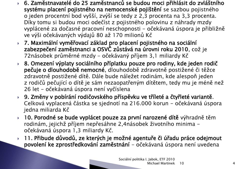 Díky tomu si budou moci odečíst z pojistného polovinu z náhrady mzdy vyplácené za dočasné pracovní neschopnosti - očekávaná úspora je přibližně ve výši očekávaných výdajů 80 až 170 milionů Kč 7.
