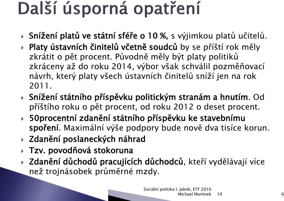 Snížení státního příspěvku politickým stranám a hnutím. Od příštího roku o pět procent, od roku 2012 o deset procent.