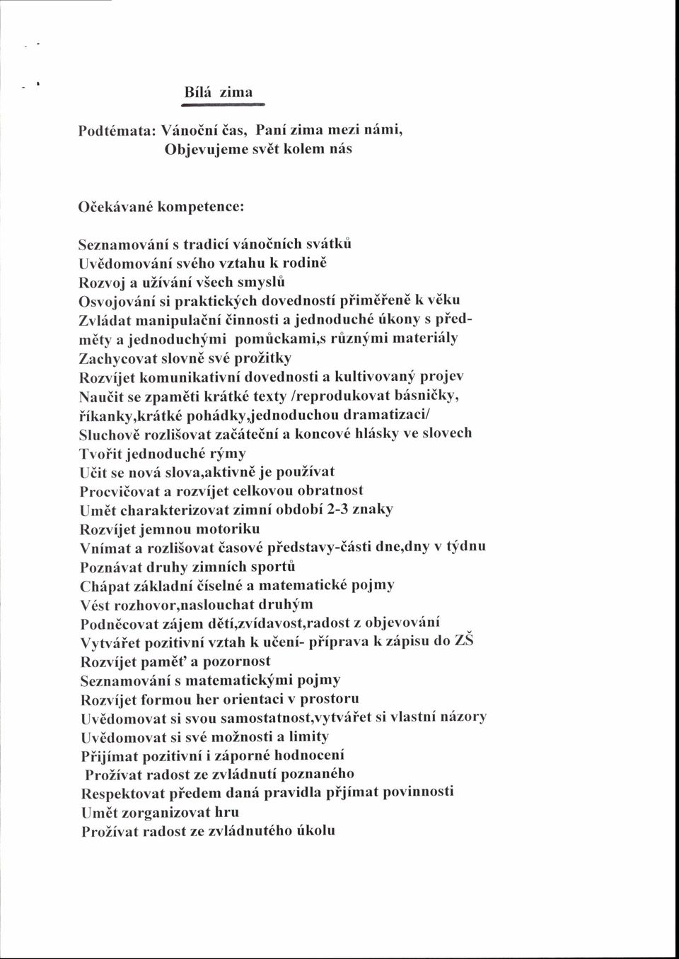 prozitky Rozvijet komunikativni dovednosti a kultivovany projev Nauiit se zpam6ti krdtk6 texty /reprodukovat b6sniikyo if ka n ky, k r 6tk6 p o h 6 d ky j e d n o d u c h o u dr amatizacil Sluchovd