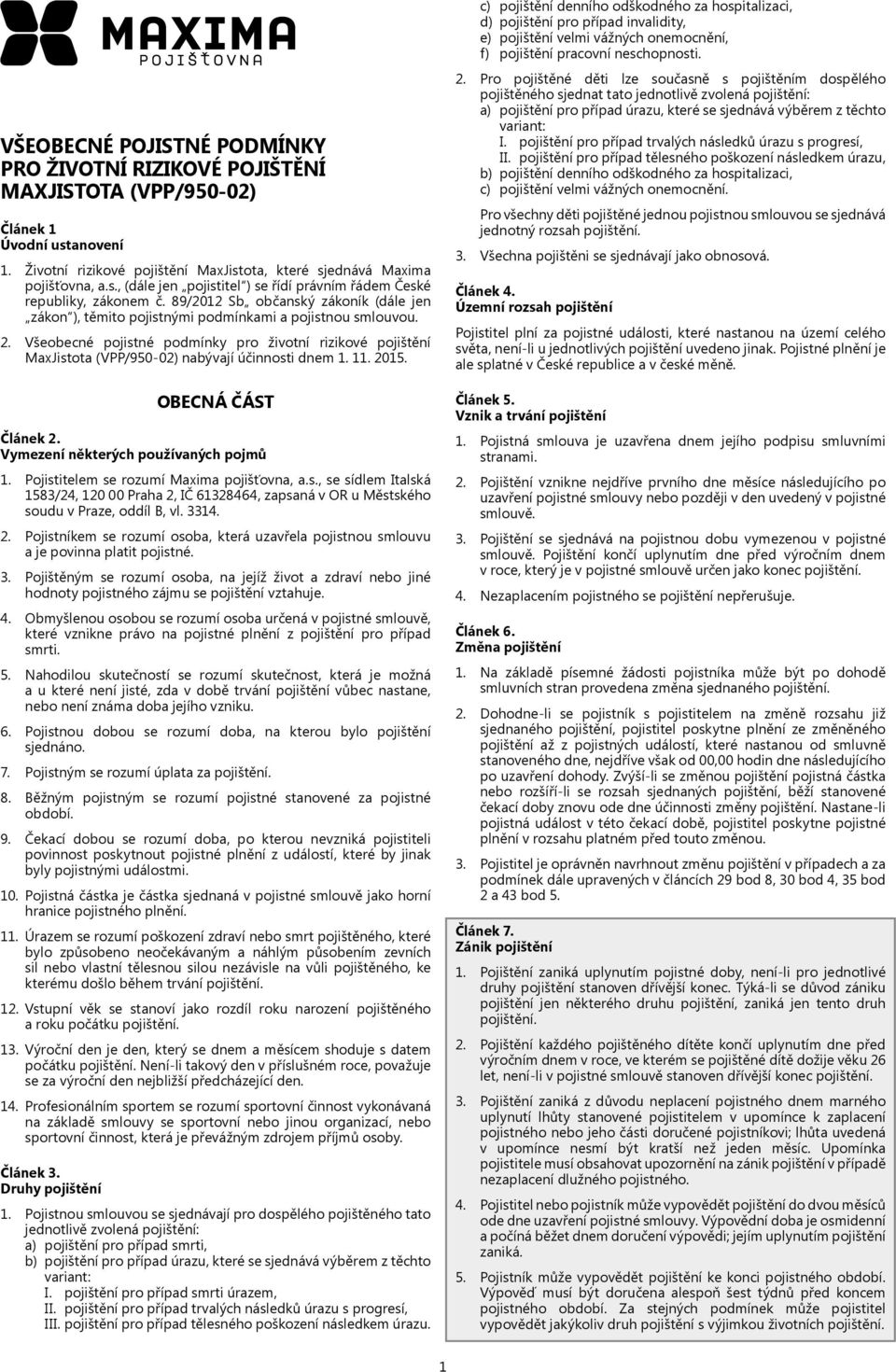 Všeobecné pojistné podmínky pro životní rizikové pojištění MaxJistota (VPP/950-02) nabývají účinnosti dnem 1. 11. 2015. OBECNÁ ČÁST Článek 2. Vymezení některých používaných pojmů 1.