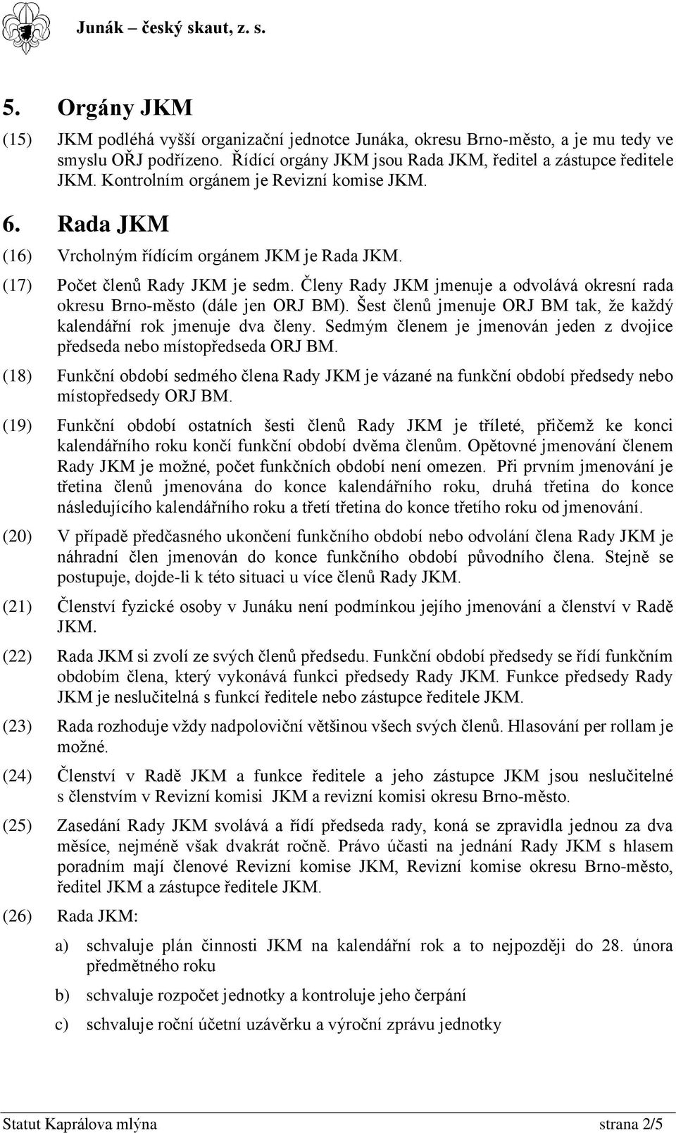 Členy Rady JKM jmenuje a odvolává okresní rada okresu Brno-město (dále jen ORJ BM). Šest členů jmenuje ORJ BM tak, že každý kalendářní rok jmenuje dva členy.