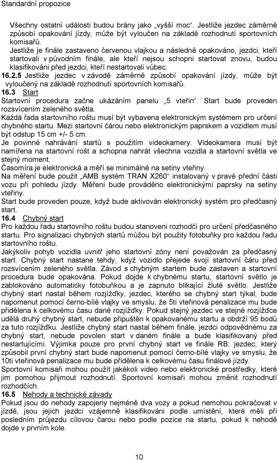 nestartovali vůbec. 16.2.5 Jestliže jezdec v závodě záměrně způsobí opakování jízdy, může být vyloučený na základě rozhodnutí sportovních komisařů. 16.3 Start Startovní procedura začne ukázáním panelu 5 vteřin.