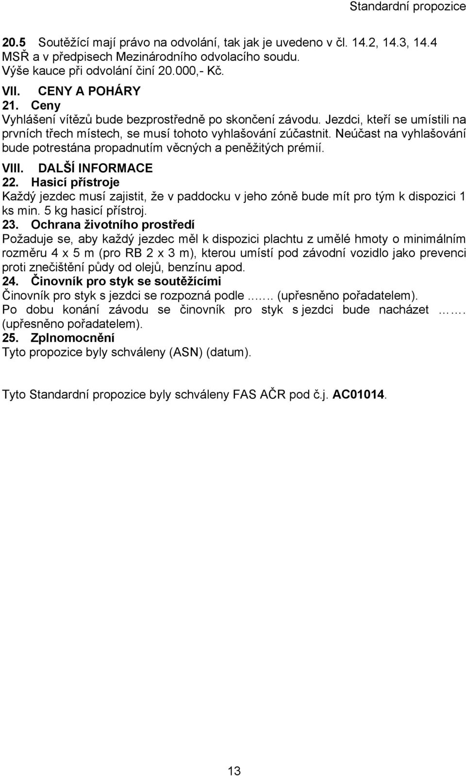 Neúčast na vyhlašování bude potrestána propadnutím věcných a peněžitých prémií. VlIl. DALŠÍ INFORMACE 22.