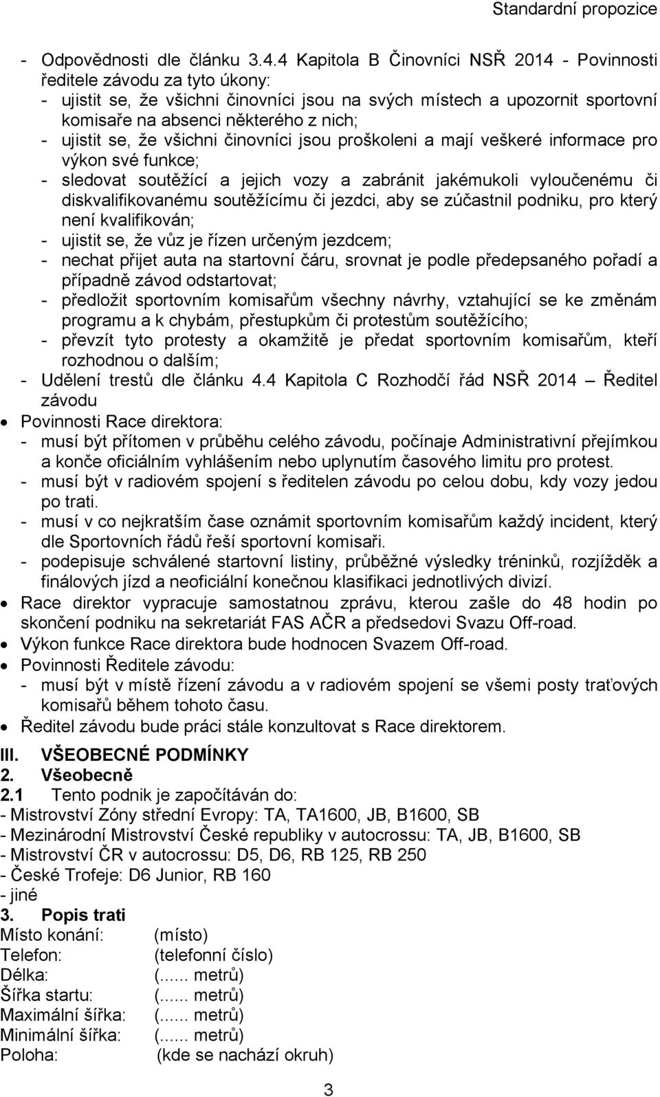 ujistit se, že všichni činovníci jsou proškoleni a mají veškeré informace pro výkon své funkce; - sledovat soutěžící a jejich vozy a zabránit jakémukoli vyloučenému či diskvalifikovanému soutěžícímu