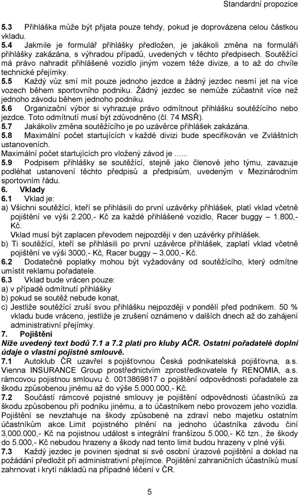 Soutěžící má právo nahradit přihlášené vozidlo jiným vozem téže divize, a to až do chvíle technické přejímky. 5.