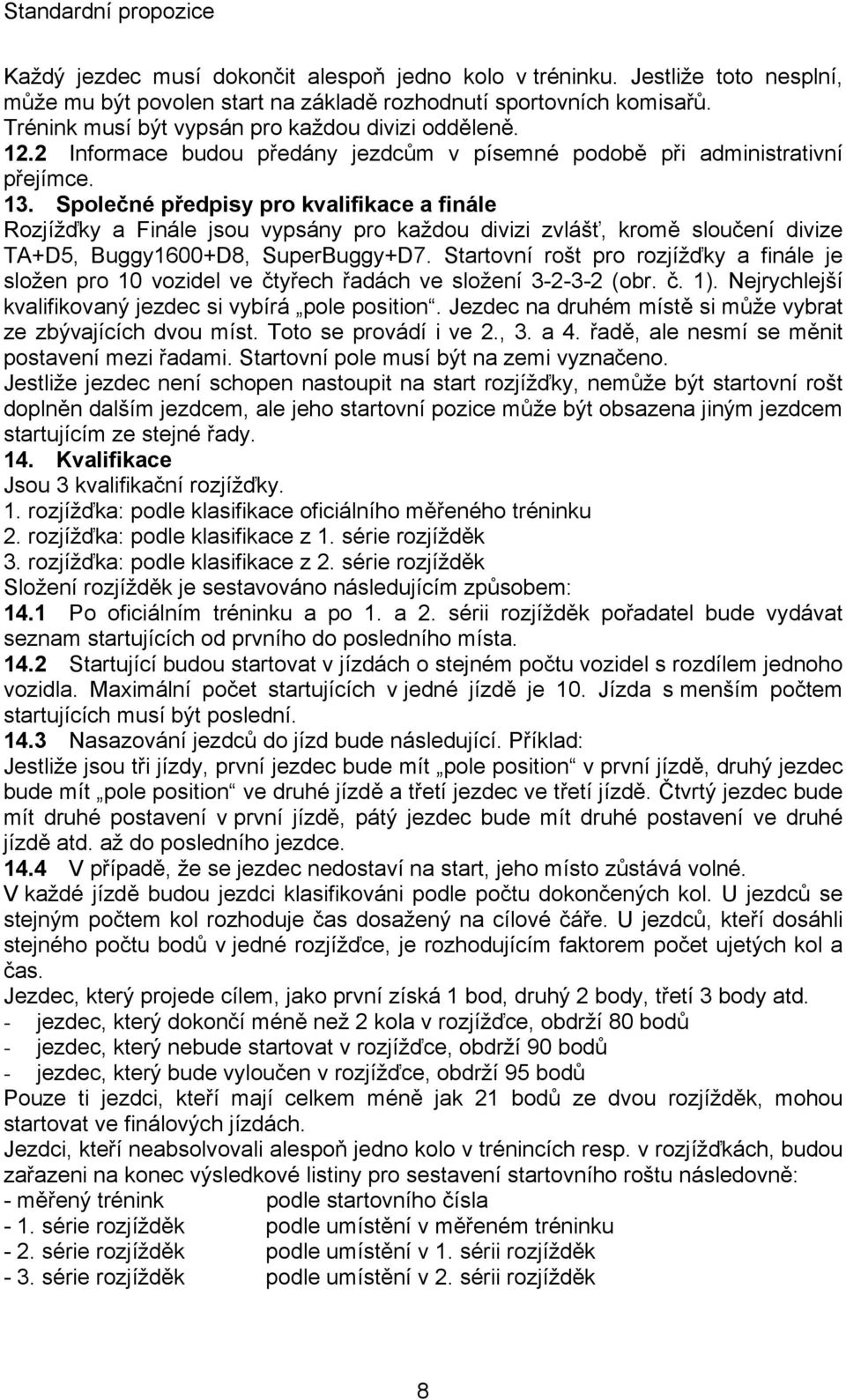 Společné předpisy pro kvalifikace a finále Rozjížďky a Finále jsou vypsány pro každou divizi zvlášť, kromě sloučení divize TA+D5, Buggy1600+D8, SuperBuggy+D7.