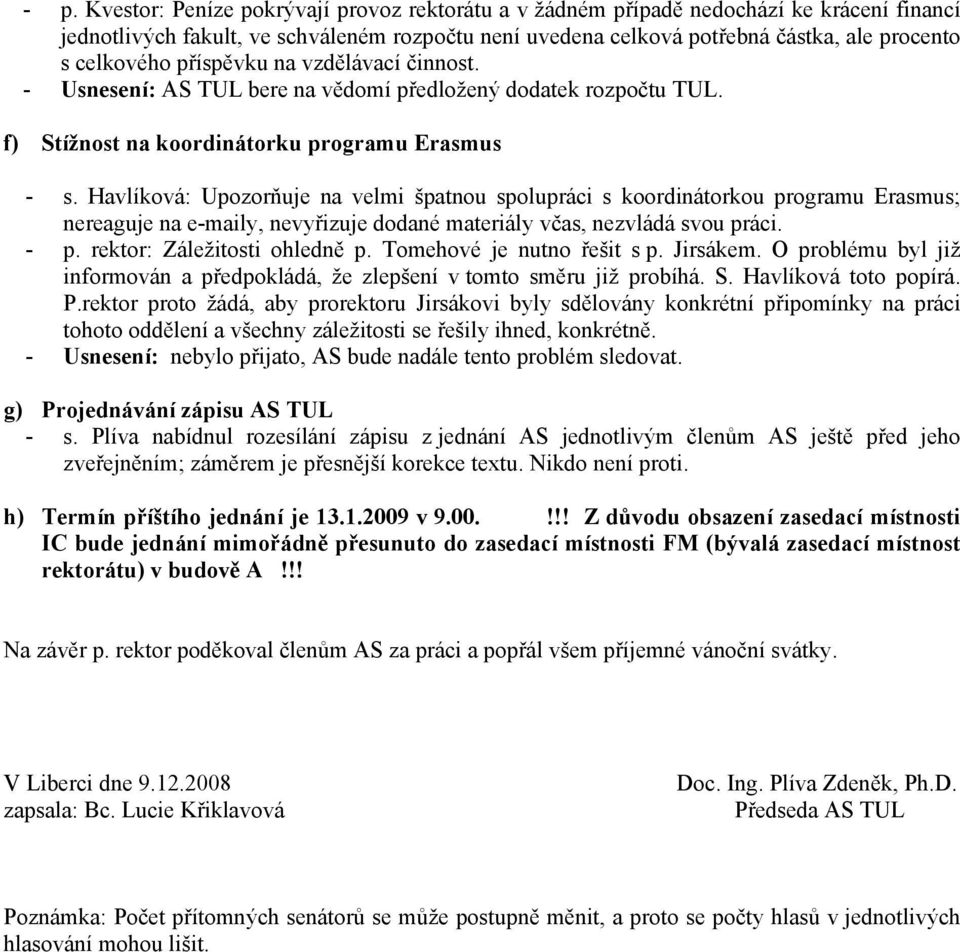 Havlíková: Upozorňuje na velmi špatnou spolupráci s koordinátorkou programu Erasmus; nereaguje na e-maily, nevyřizuje dodané materiály včas, nezvládá svou práci. - p. rektor: Záležitosti ohledně p.