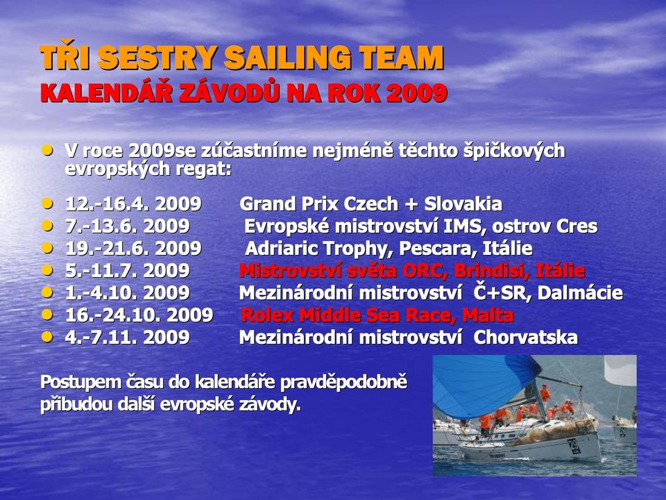 11.7. 2009 Mistrovství světa ORC, Brindisi, Itálie 1. 4.10. 2009 Mezinárodn rodní mistrovství Č+SR, Dalmácie 16. 24.10. 2009 Rolex Middle Sea Race,, Malta 4.