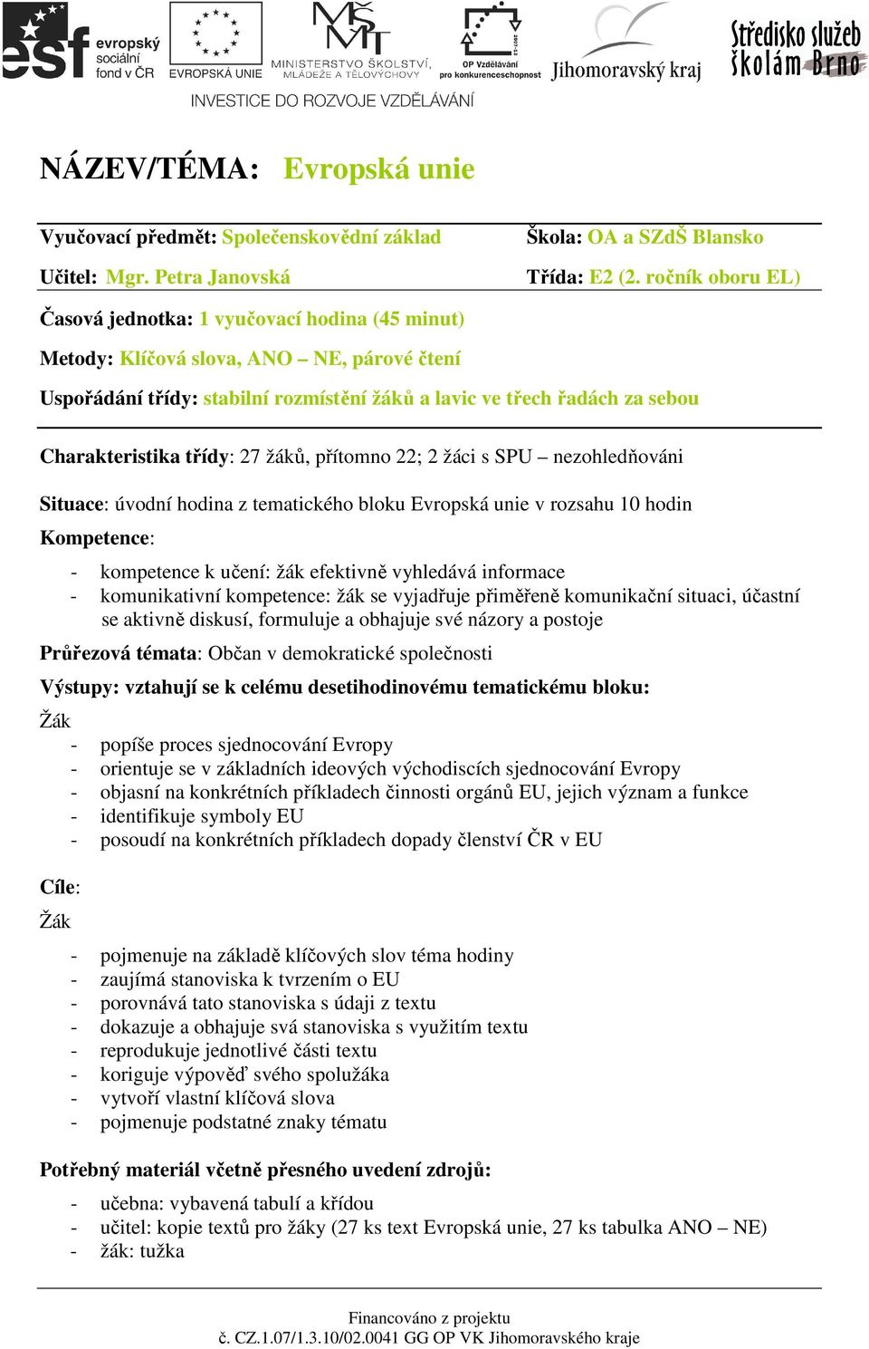 třídy: 27 žáků, přítomno 22; 2 žáci s SPU nezohledňováni Situace: úvodní hodina z tematického bloku Evropská unie v rozsahu 10 hodin Kompetence: - kompetence k učení: žák efektivně vyhledává