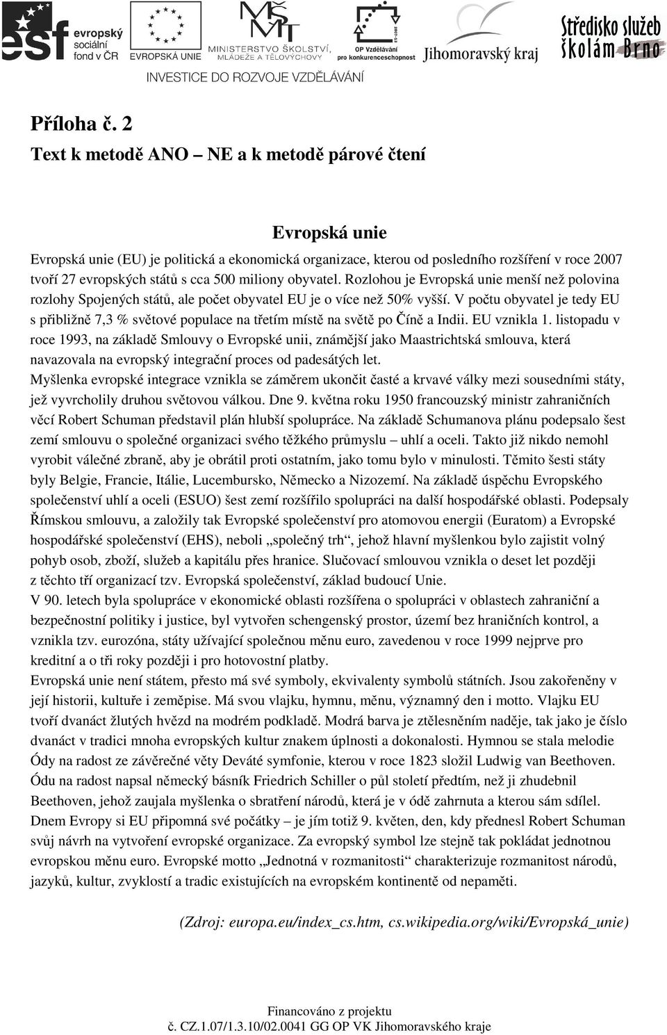 miliony obyvatel. Rozlohou je Evropská unie menší než polovina rozlohy Spojených států, ale počet obyvatel EU je o více než 50% vyšší.