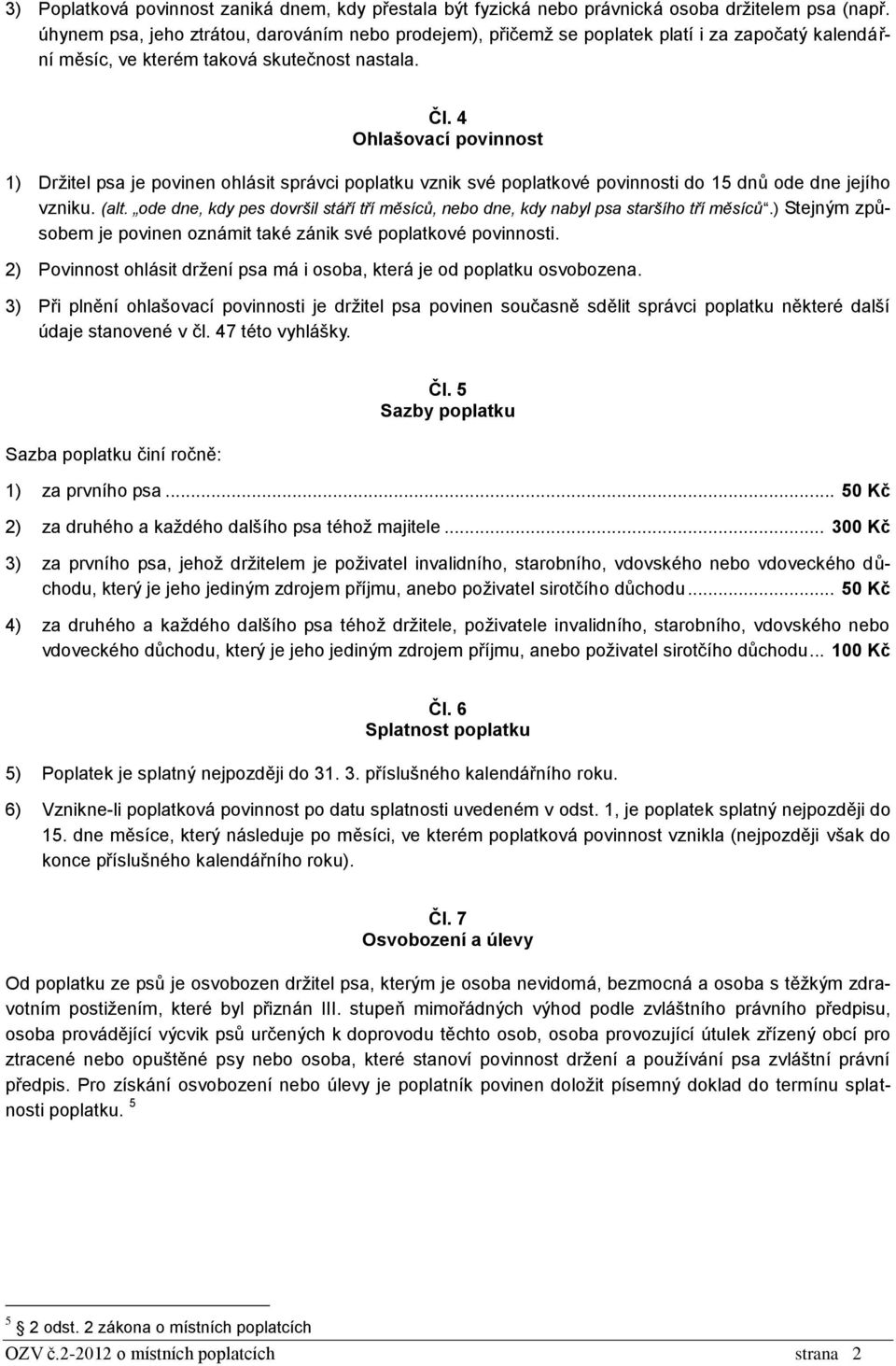 4 Ohlašovací povinnost 1) Držitel psa je povinen ohlásit správci poplatku vznik své poplatkové povinnosti do 15 dnů ode dne jejího vzniku. (alt.