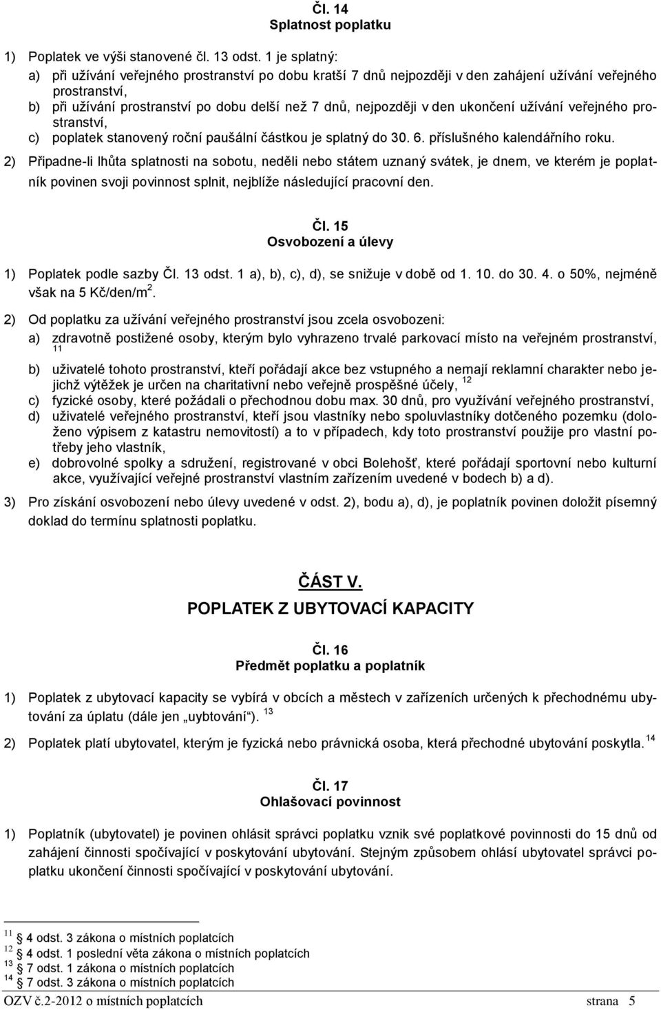 den ukončení užívání veřejného prostranství, c) poplatek stanovený roční paušální částkou je splatný do 30. 6. příslušného kalendářního roku.