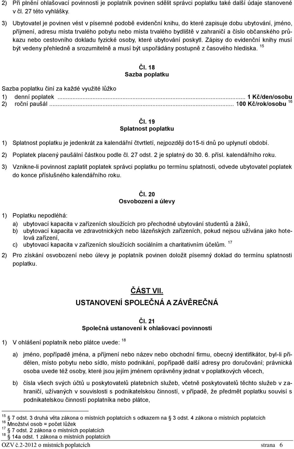 občanského průkazu nebo cestovního dokladu fyzické osoby, které ubytování poskytl.