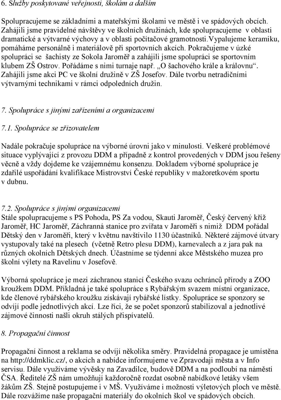 vypalujeme keramiku, pomáháme personálně i materiálově při sportovních akcích. Pokračujeme v úzké spolupráci se šachisty ze Sokola Jaroměř a zahájili jsme spolupráci se sportovním klubem ZŠ Ostrov.