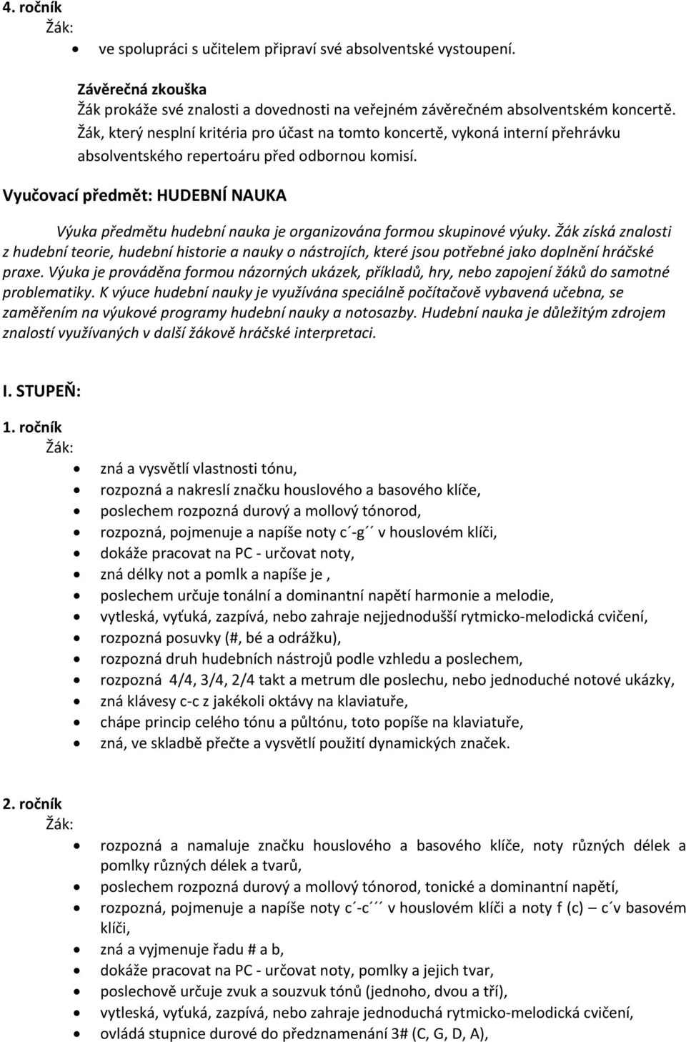 Vyučovací předmět: HUDEBNÍ NAUKA Výuka předmětu hudební nauka je organizována formou skupinové výuky.