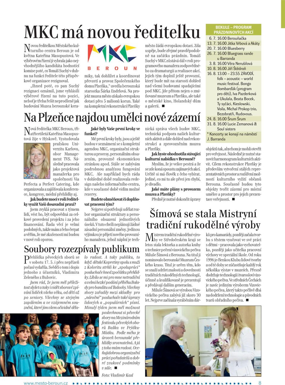 Ihed poté, co pa Suchý rezigaci ozámil, jsme vyhlásili výběrové řízeí a tuto pozici, eboť je třeba řešit eprodleě jak budováí Muzea berouské keramiky, tak dohlížet a koordiovat převzetí a provoz