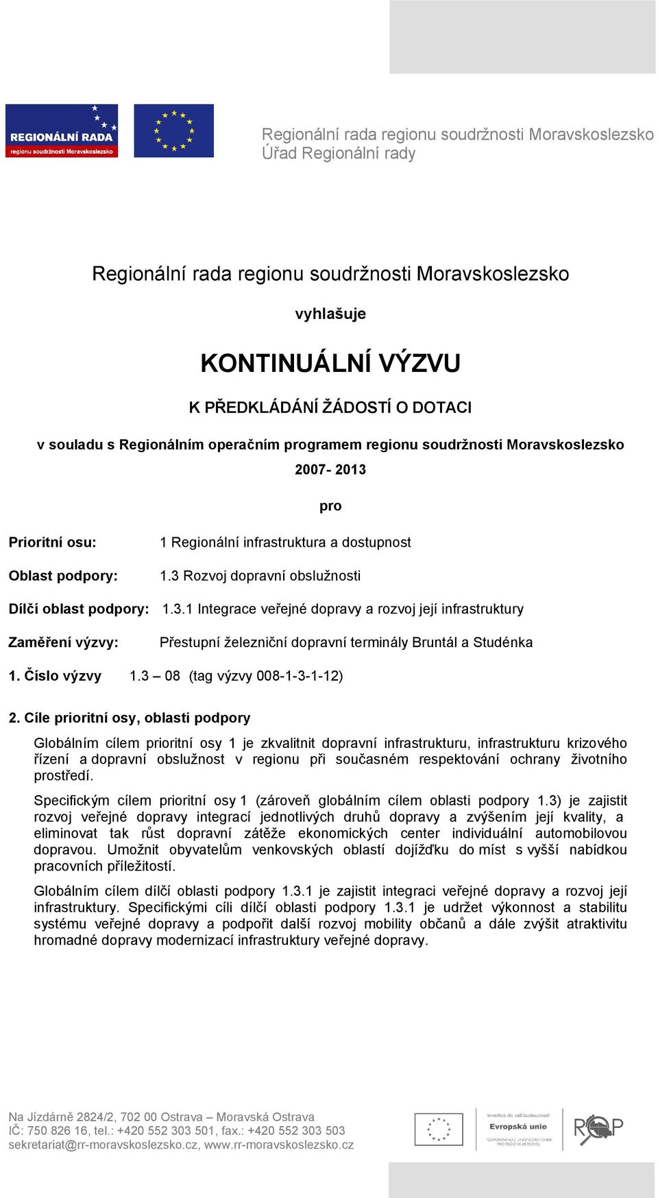 3 Rozvoj dopravní obslužnosti 1.3.1 Integrace veřejné dopravy a rozvoj její infrastruktury Přestupní železniční dopravní terminály Bruntál a Studénka 1. Číslo výzvy 1.3 08 (tag výzvy 008-1-3-1-12) 2.