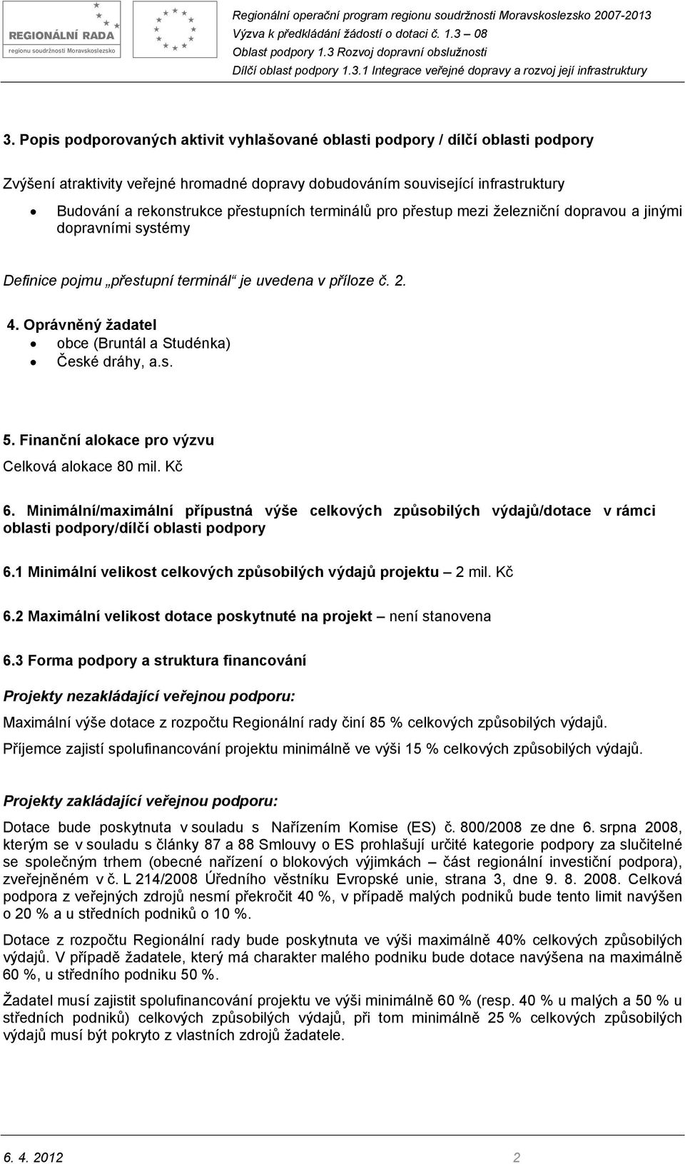 Oprávněný žadatel obce (Bruntál a Studénka) České dráhy, a.s. 5. Finanční alokace pro výzvu Celková alokace 80 mil. Kč 6.