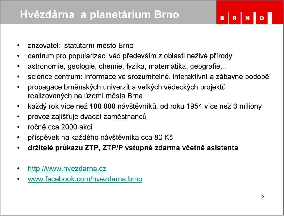 . science centrum: informace ve srozumitelné, interaktivní a zábavné podobě propagace brněnských univerzit a velkých vědeckých projektů realizovaných na území