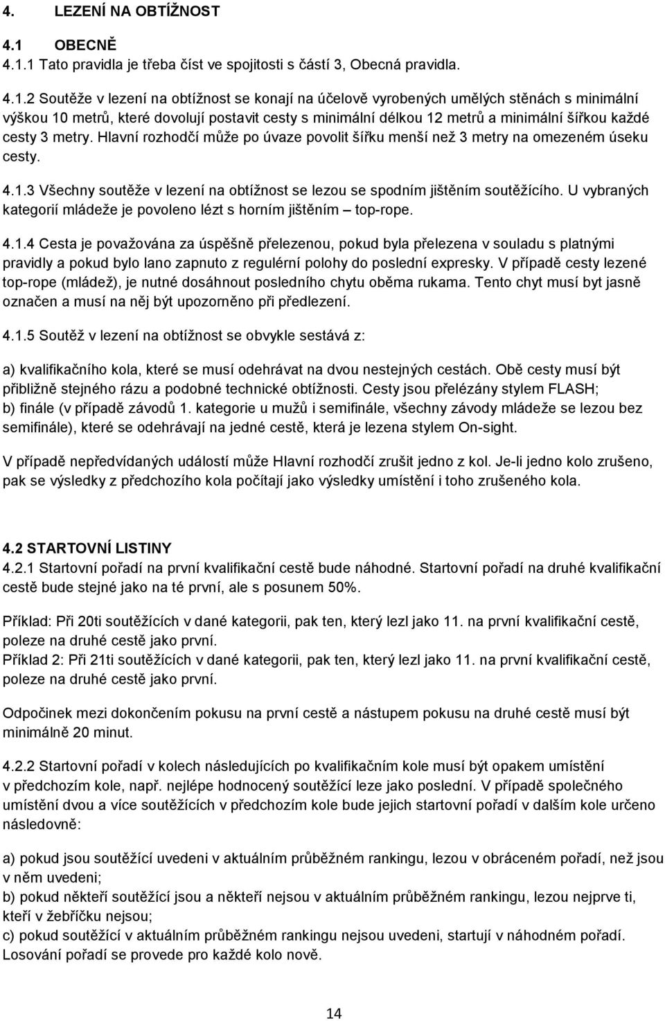 1 Tato pravidla je třeba číst ve spojitosti s částí 3, Obecná pravidla. 4.1.2 Soutěže v lezení na obtížnost se konají na účelově vyrobených umělých stěnách s minimální výškou 10 metrů, které dovolují