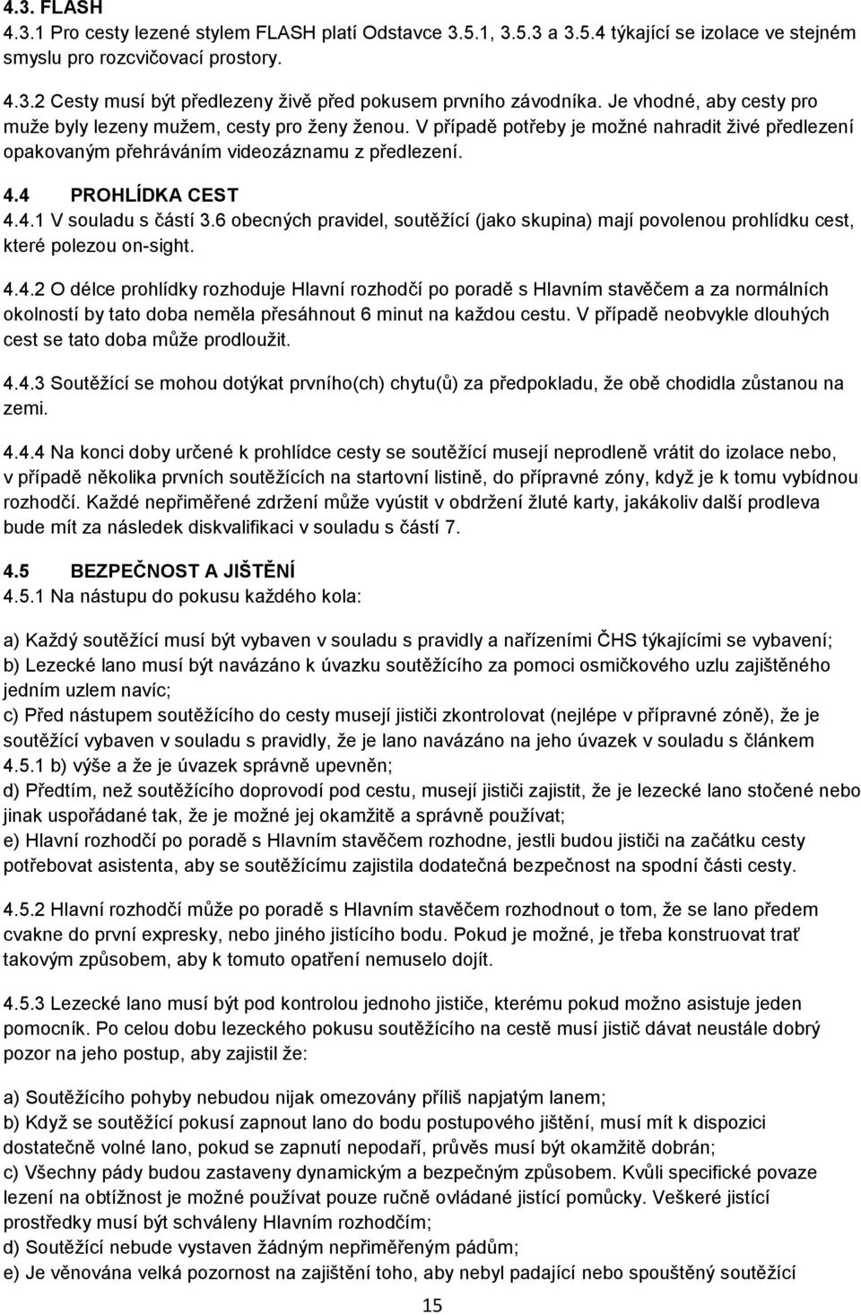 6 obecných pravidel, soutěžící (jako skupina) mají povolenou prohlídku cest, které polezou on-sight. 4.