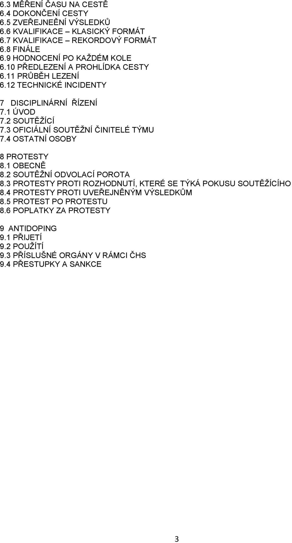 3 OFICIÁLNÍ SOUTĚŽNÍ ČINITELÉ TÝMU 7.4 OSTATNÍ OSOBY 8 PROTESTY 8.1 OBECNĚ 8.2 SOUTĚŽNÍ ODVOLACÍ POROTA 8.