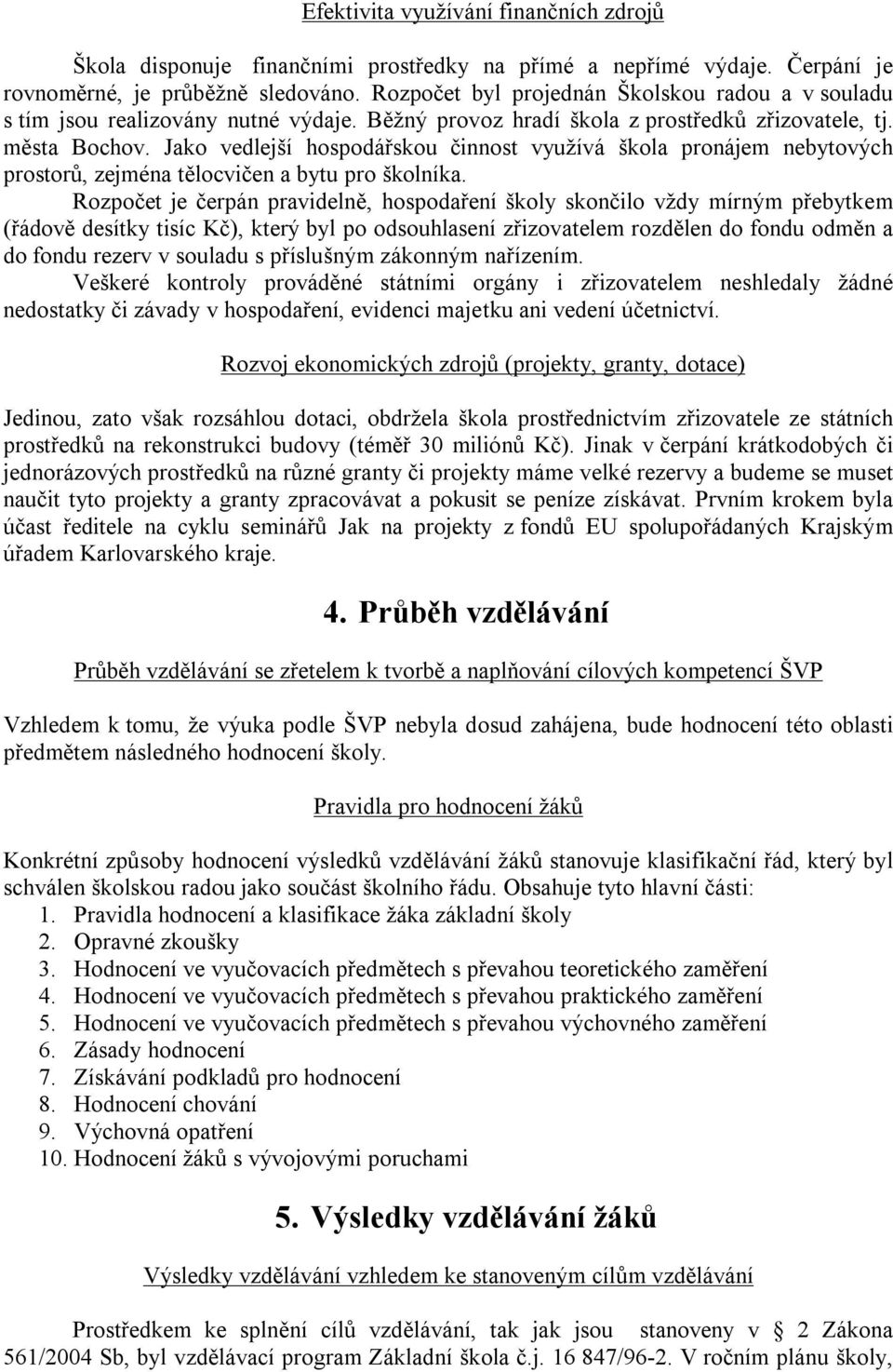 Jako vedlejší hospodářskou činnost využívá škola pronájem nebytových prostorů, zejména tělocvičen a bytu pro školníka.