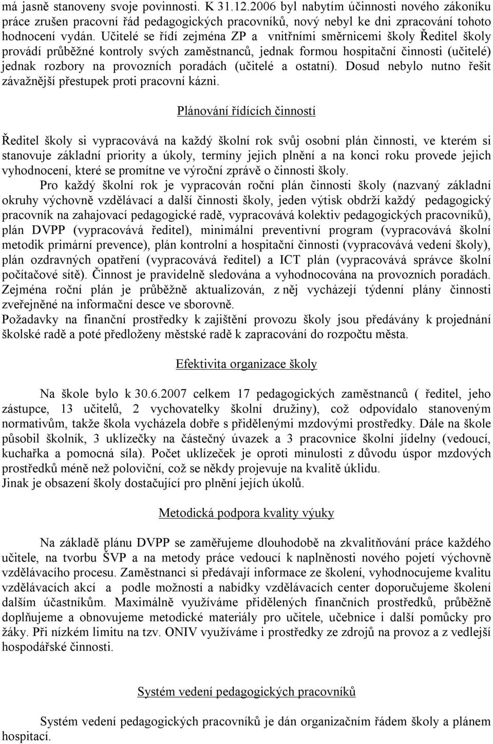 (učitelé a ostatní). Dosud nebylo nutno řešit závažnější přestupek proti pracovní kázni.