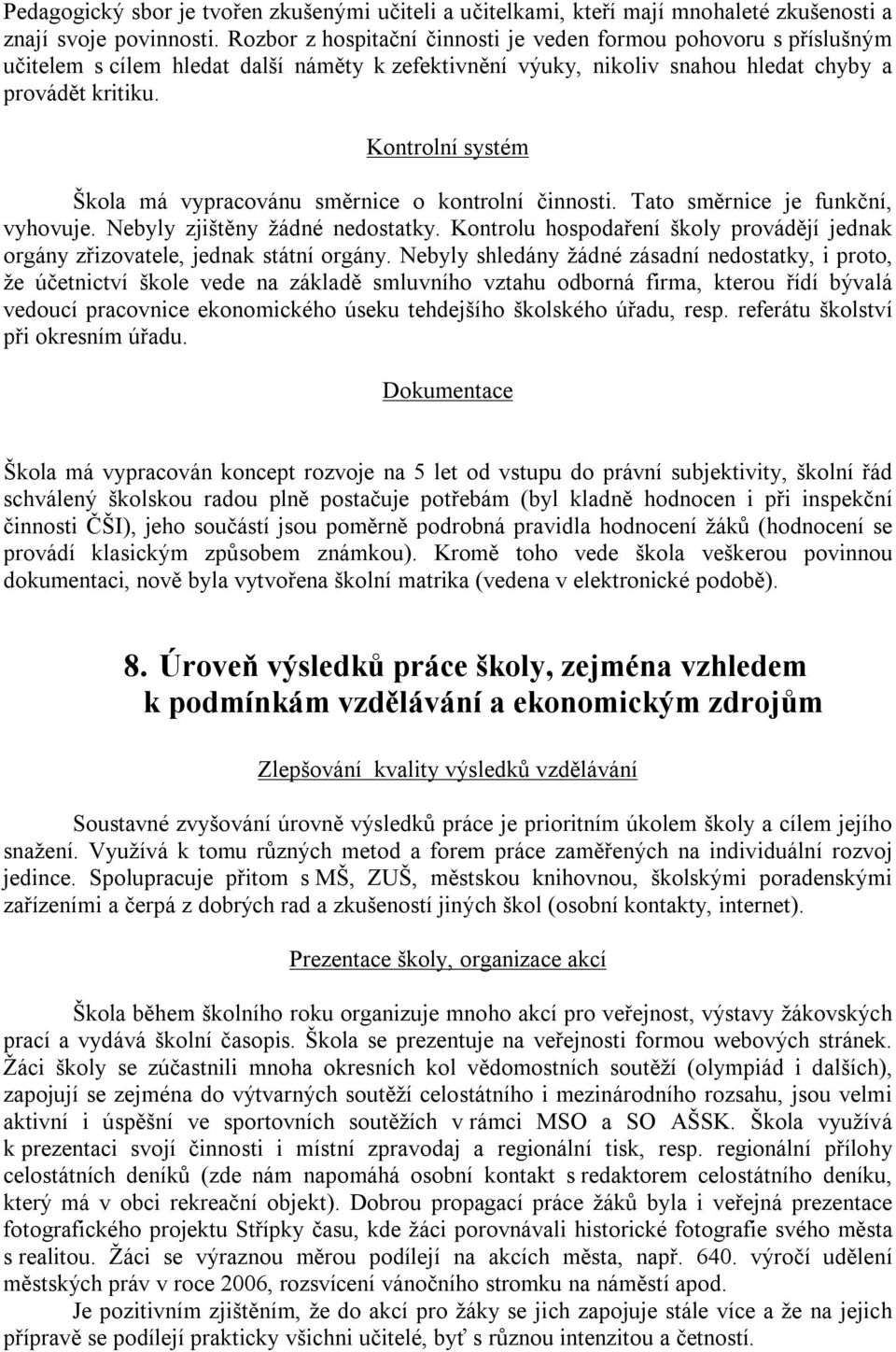 Kontrolní systém Škola má vypracovánu směrnice o kontrolní činnosti. Tato směrnice je funkční, vyhovuje. Nebyly zjištěny žádné nedostatky.