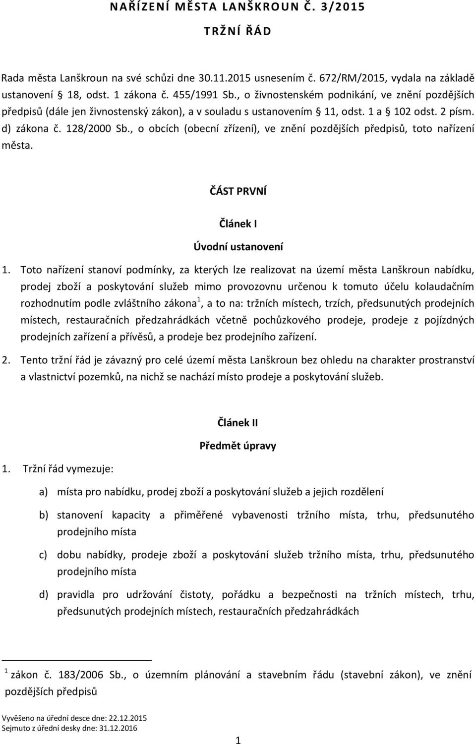 , o obcích (obecní zřízení), ve znění pozdějších předpisů, toto nařízení města. ČÁST PRVNÍ Článek I Úvodní ustanovení 1.