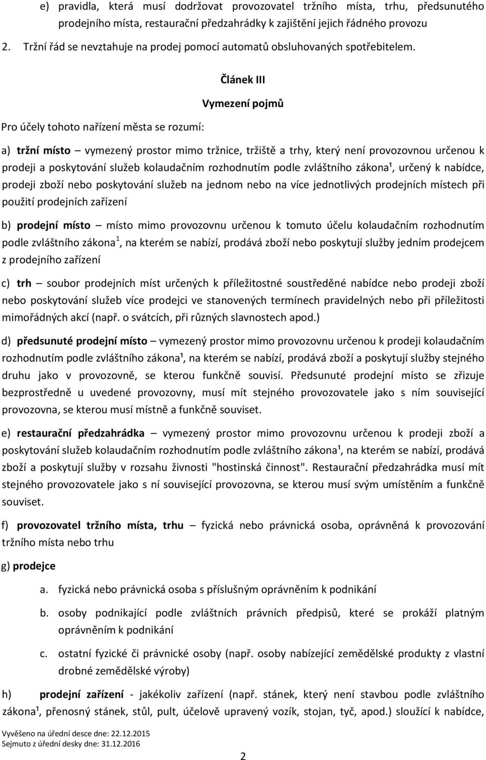 Článek III Vymezení pojmů Pro účely tohoto nařízení města se rozumí: a) tržní místo vymezený prostor mimo tržnice, tržiště a trhy, který není provozovnou určenou k prodeji a poskytování služeb