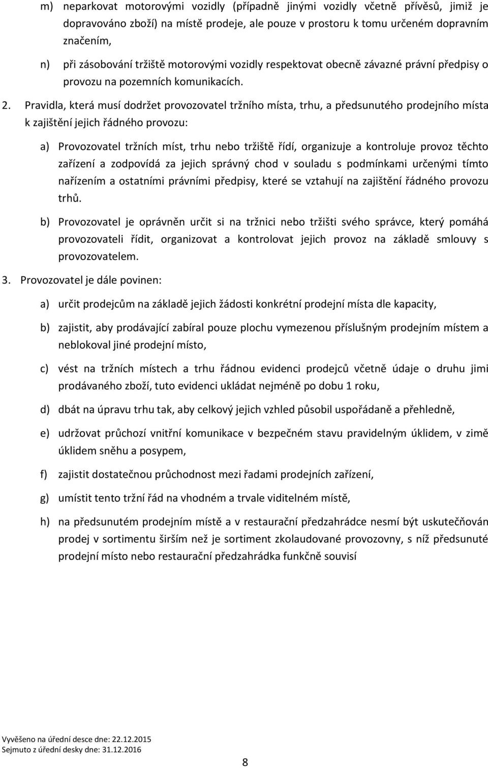 Pravidla, která musí dodržet provozovatel tržního místa, trhu, a předsunutého prodejního místa k zajištění jejich řádného provozu: a) Provozovatel tržních míst, trhu nebo tržiště řídí, organizuje a