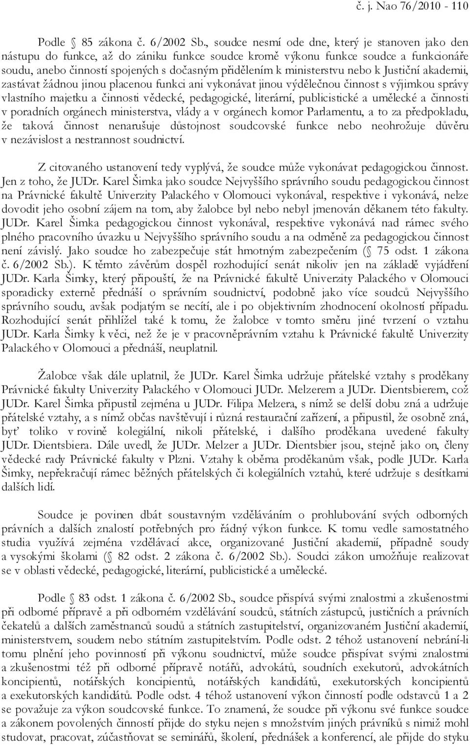 ministerstvu nebo k Justiční akademii, zastávat žádnou jinou placenou funkci ani vykonávat jinou výdělečnou činnost s výjimkou správy vlastního majetku a činnosti vědecké, pedagogické, literární,