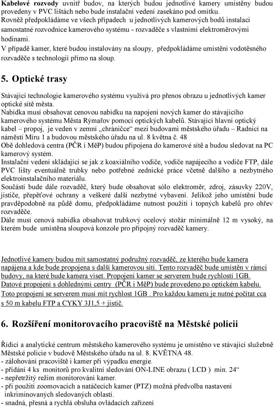 V případě kamer, které budou instalovány na sloupy, předpokládáme umístění vodotěsného rozvaděče s technologií přímo na sloup. 5.