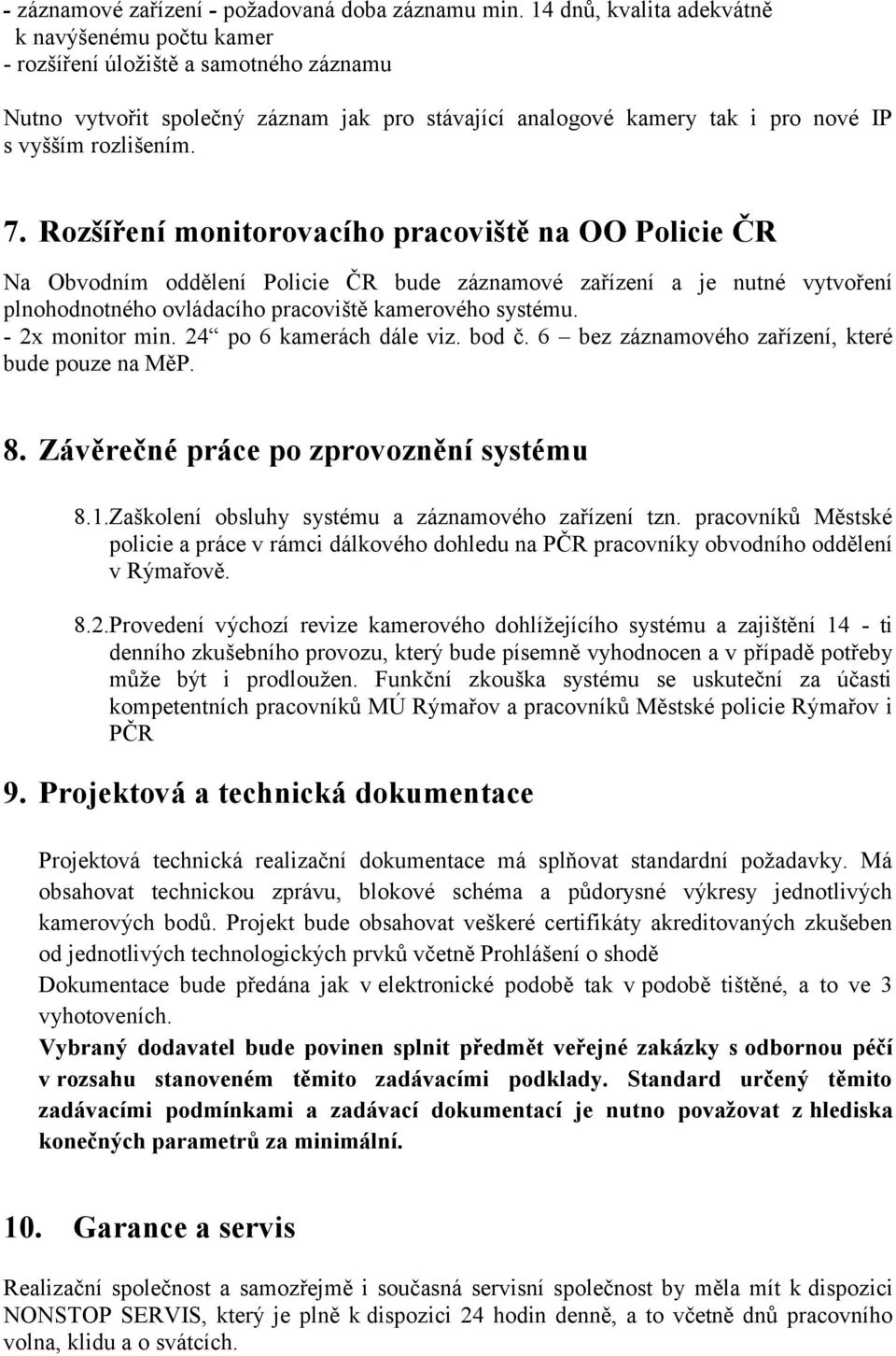 Rozšíření monitorovacího pracoviště na OO Policie ČR Na Obvodním oddělení Policie ČR bude záznamové zařízení a je nutné vytvoření plnohodnotného ovládacího pracoviště kamerového systému.