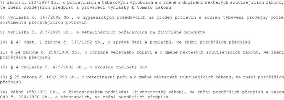 , o veterinárních požadavcích na živočišné produkty 10) 47 odst. 1 zákona č. 337/1992 Sb., o správě daní a poplatků, ve znění pozdějších předpisů 11) 24 zákona č. 258/2000 Sb.