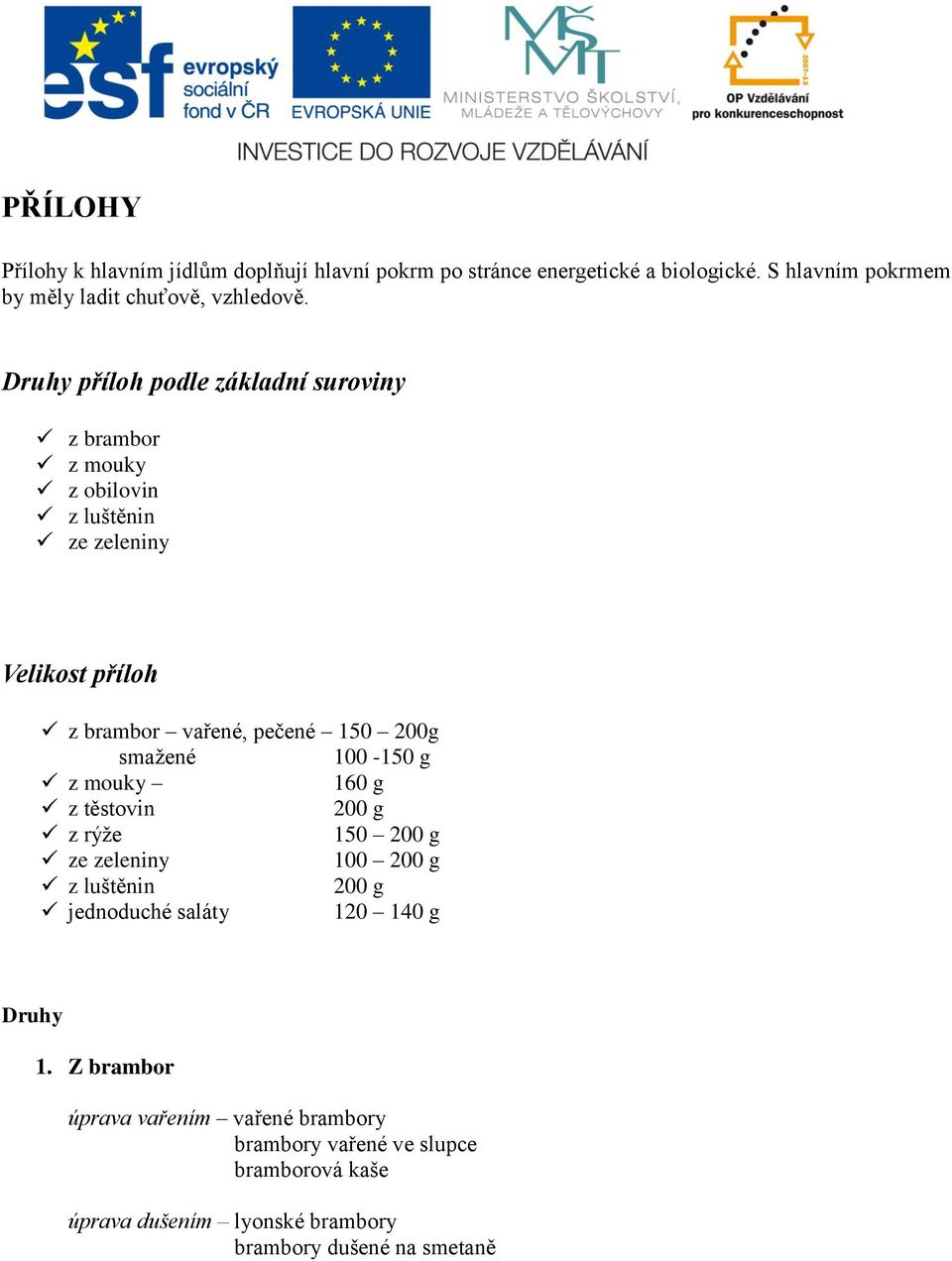 Druhy příloh podle základní suroviny z brambor z mouky z obilovin z luštěnin ze zeleniny Velikost příloh z brambor vařené, pečené 150 200g