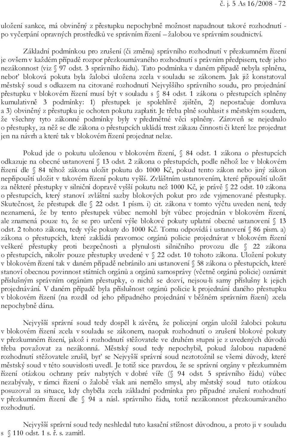 3 správního řádu). Tato podmínka v daném případě nebyla splněna, neboť bloková pokuta byla žalobci uložena zcela v souladu se zákonem.