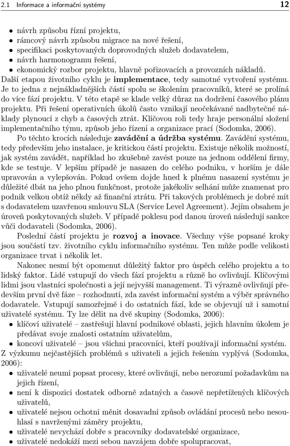 Je to jedna z nejnákladnějších částí spolu se školením pracovníků, které se prolíná do více fází projektu. V této etapě se klade velký důraz na dodržení časového plánu projektu.