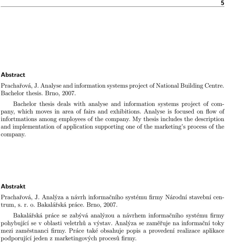 My thesis includes the description and implementation of application supporting one of the marketing s process of the company. Abstrakt Prachařová, J.