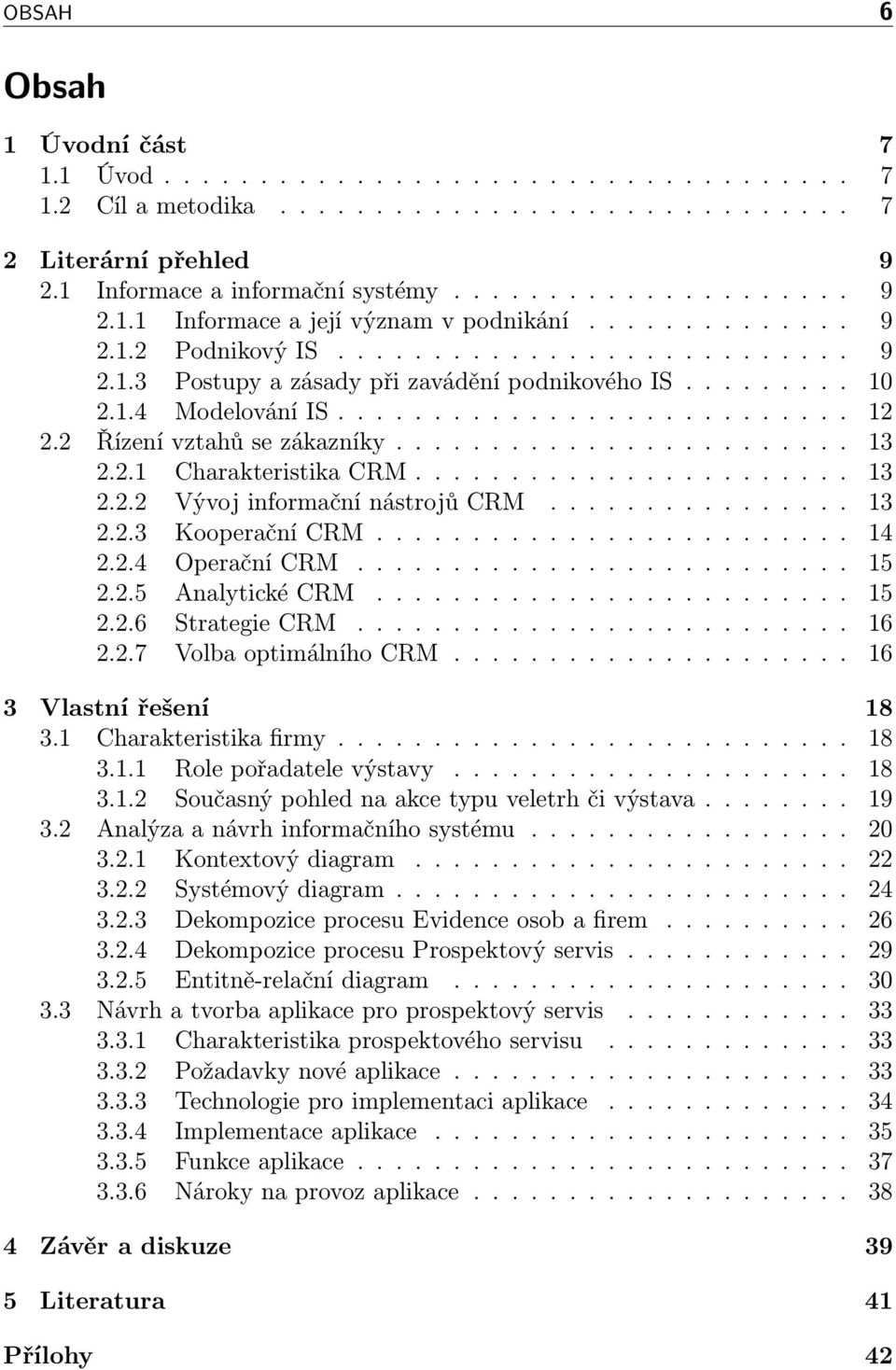 2 Řízení vztahů se zákazníky........................ 13 2.2.1 Charakteristika CRM....................... 13 2.2.2 Vývoj informační nástrojů CRM................ 13 2.2.3 Kooperační CRM......................... 14 2.