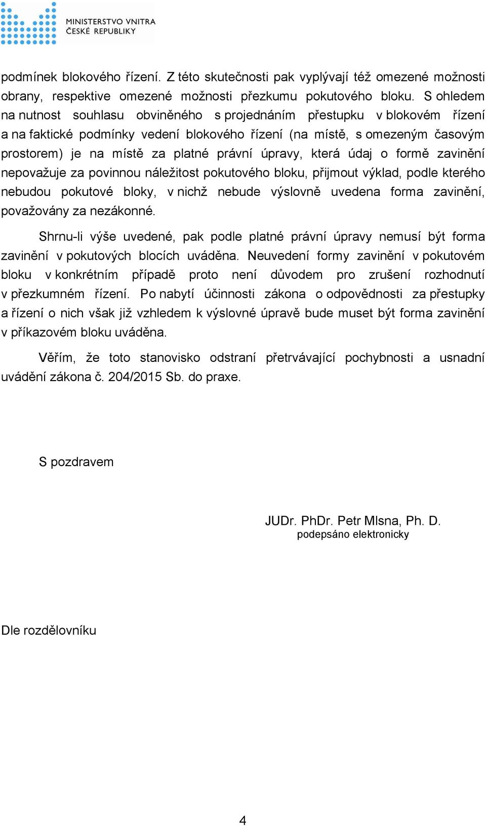 úpravy, která údaj o formě zavinění nepovažuje za povinnou náležitost pokutového bloku, přijmout výklad, podle kterého nebudou pokutové bloky, v nichž nebude výslovně uvedena forma zavinění,