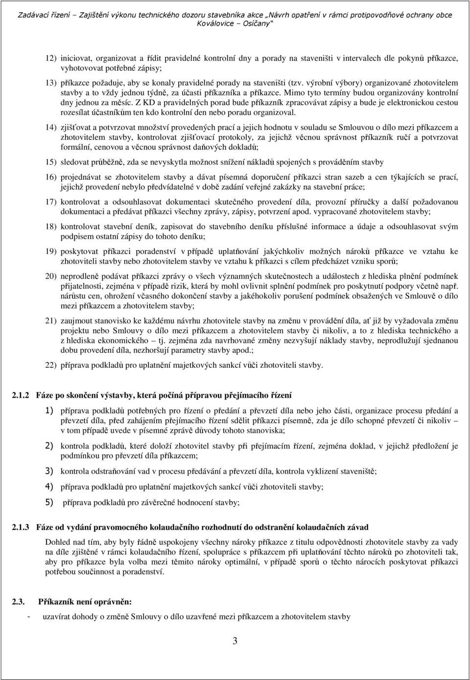 Z KD a pravidelných porad bude příkazník zpracovávat zápisy a bude je elektronickou cestou rozesílat účastníkům ten kdo kontrolní den nebo poradu organizoval.