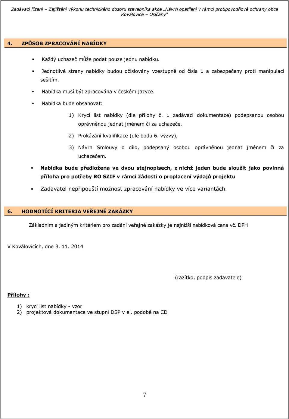 1 zadávací dokumentace) podepsanou osobou oprávněnou jednat jménem či za uchazeče, 2) Prokázání kvalifikace (dle bodu 6.